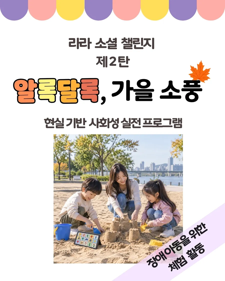 라라 소셜 챌린지 제2탄 알록달록, 가을 소풍 모집 공고 표지. 현실 기반 사회성 실전 프로그램, 장애아동을 위한 체험 활동